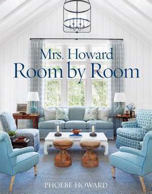 Mrs. Howard, Room by Room de Phoebe Howard