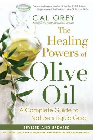 The Healing Powers of Olive Oil: A Complete Guide to Nature's Liquid Gold de Cal Orey