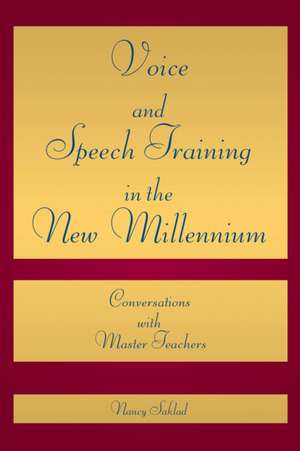 Voice and Speech Training in the New Millennium: Conversations with Master Teachers de Nancy Saklad