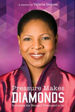 Pressure Makes Diamonds: Becoming the Woman I Pretended to Be: A Memoir de Valerie Graves