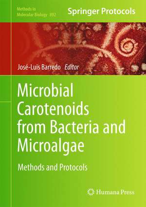 Microbial Carotenoids from Bacteria and Microalgae: Methods and Protocols de José-Luis Barredo