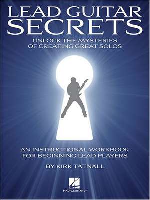 Lead Guitar Secrets: Unlock the Mysteries of Creating Great Solos (Bk/Online Audio) [With CD (Audio)] de Kirk Tatnall