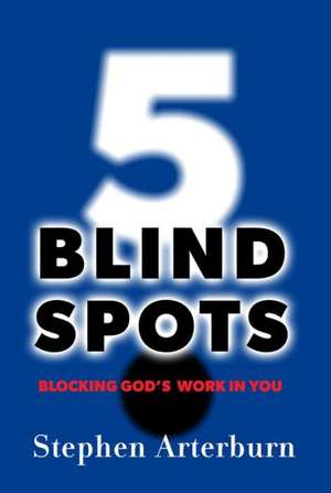 5 Blind Spots: Blocking God's Work in You de Dr Stephen Arterburn