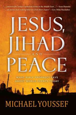 Jesus, Jihad, and Peace: What Bible Prophecy Says about World Events Today de Michael Youssef