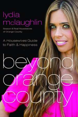 Beyond Orange County: A Housewives Guide to Faith and Happiness de Lydia McLaughlin