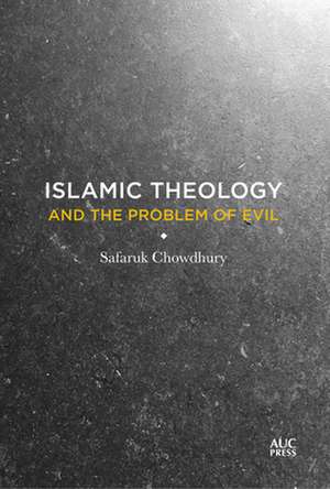 The Problem of Evil in Islamic Theology de Safaruk Chowdhury