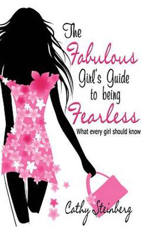 The Fabulous Girl's Guide to Being Fearless de Cathy Steinberg