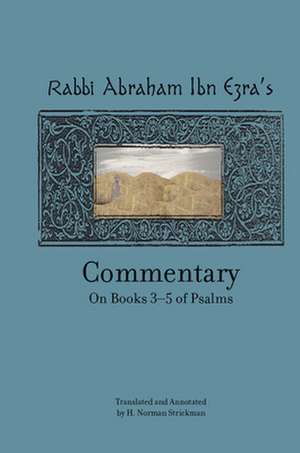 Rabbi Abraham Ibn Ezra's Commentary on Books 3-5 of Psalms: Chapters 73-150 de Norman Strickman