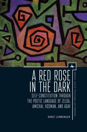 A Red Rose in the Dark: Self-Constitution Through the Poetic Language of Zelda, Amichai, Kosman, and Adaf de Dorit Lemberger