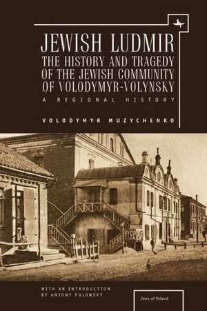 Jewish Ludmir: A Regional History de Volodymyr Muzychenko