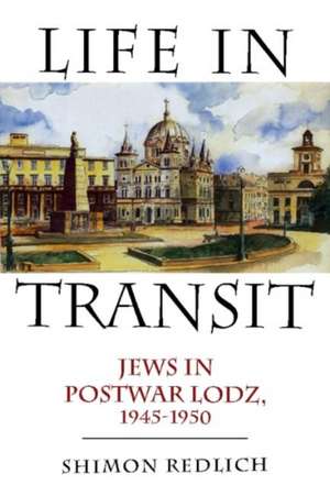 Life in Transit: Jews in Postwar Lodz, 1945-1950 de Shimon Redlich