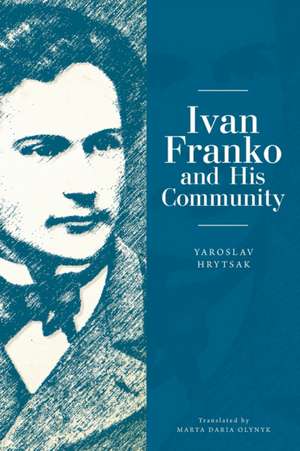 Ivan Franko and His Community de Yaroslav Hrytsak