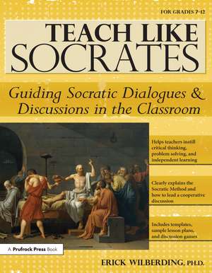 Teach Like Socrates: Guiding Socratic Dialogues and Discussions in the Classroom (Grades 7-12) de Erick Wilberding