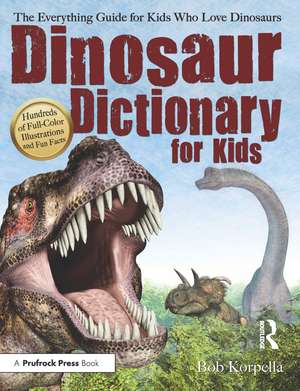 Dinosaur Dictionary for Kids: The Everything Guide for Kids Who Love Dinosaurs de Bob Korpella