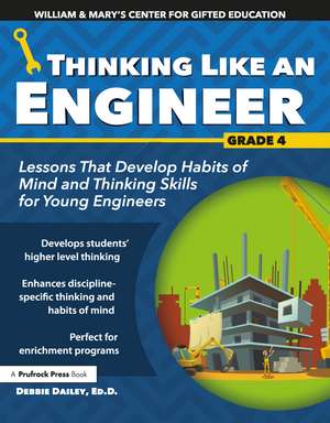 Thinking Like an Engineer: Lessons That Develop Habits of Mind and Thinking Skills for Young Engineers in Grade 4 de Debbie Dailey