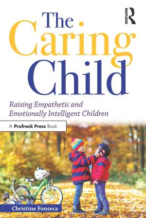 The Caring Child: Raising Empathetic and Emotionally Intelligent Children de Christine Fonseca