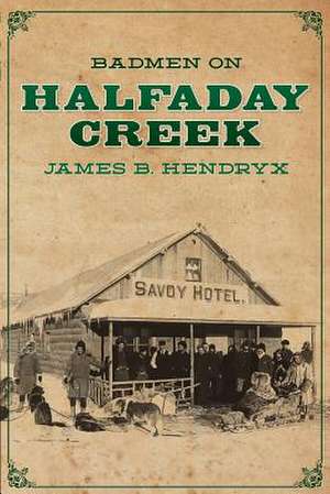 Badmen on Halfaday Creek: The Adventures of Denis Burke de James B. Hendryx