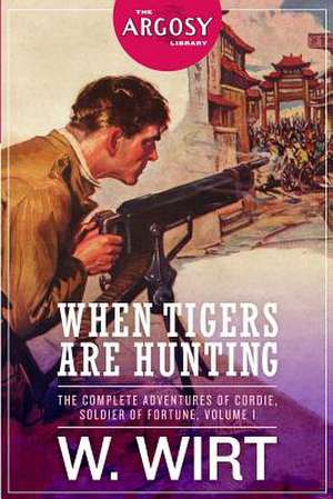 When Tigers Are Hunting: The Complete Adventures of Cordie, Soldier of Fortune de W. Wirt