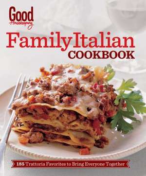 Good Housekeeping Family Italian Cookbook: 185 Trattoria Favorites to Bring Everyone Together de Good Housekeeping