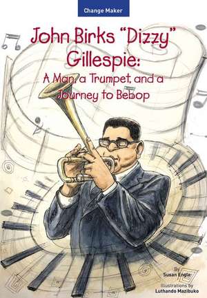 John Birks "Dizzy" Gillespie: A Man, a Trumpet, and a Journey to Bebop de Susan Engle