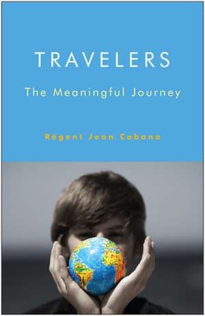 Travelers: The Meaningful Journey de R. Gent Jean Cabana