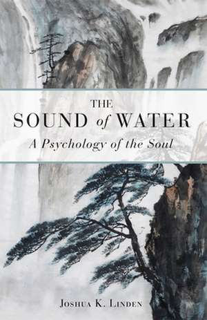 The Sound of Water: A Psychology of the Soul de Joshua Linden