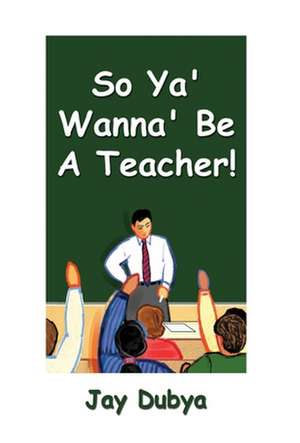 So YA' Wanna' Be a Teacher! de Jay Dubya