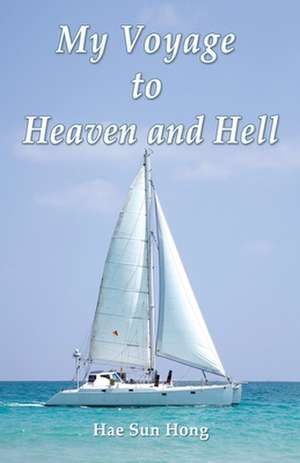 My Voyage to Heaven and Hell de Hae Sun Hong