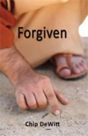 Forgiven de Chip DeWitt