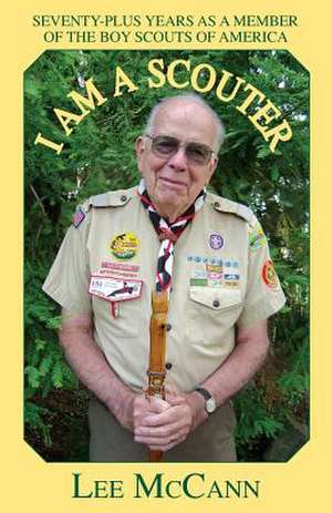 I Am a Scouter: Seventy-Plus Years as a Member of the Boy Scouts of America de Lee McCann