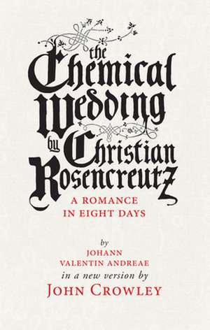 The Chemical Wedding: A Romance in Eight Days by Johann Valentin Andreae in a New Version de John Crowley