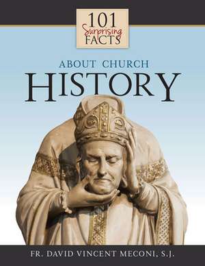 101 Surprising Facts about Church History de David Meconi