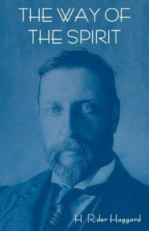 The Way of the Spirit: A Romance of Kenmore Castle de H. Rider Haggard