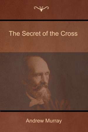 The Secret of the Cross de Andrew Murray