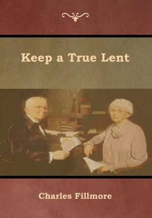 Keep a True Lent de Charles Fillmore