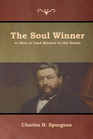 The Soul Winner or How to Lead Sinners to the Savior de Charles H. Spurgeon