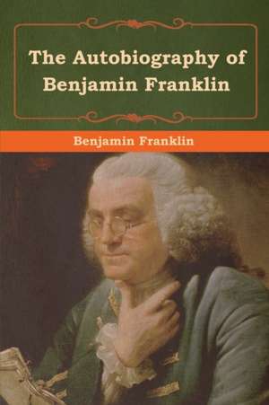 The Autobiography of Benjamin Franklin de Benjamin Franklin