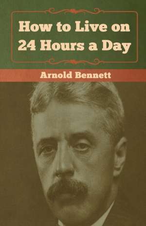 How to Live on 24 Hours a Day de Arnold Bennett