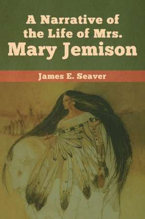 A Narrative of the Life of Mrs. Mary Jemison de James E. Seaver