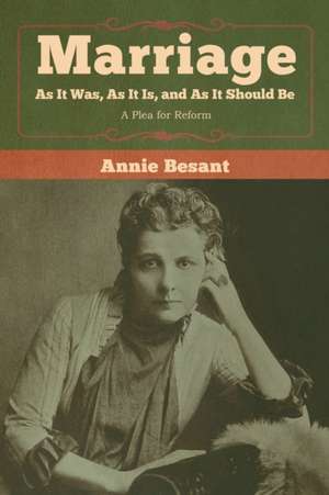 Marriage, As It Was, As It Is, and As It Should Be de Annie Besant