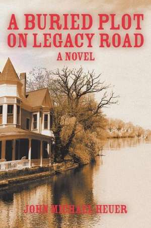 A Buried Plot on Legacy Road de John Michael Heuer