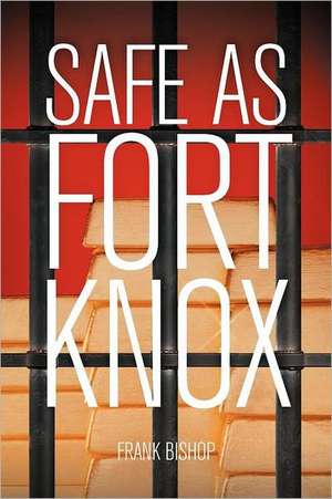 Safe as Fort Knox de Frank Bishop