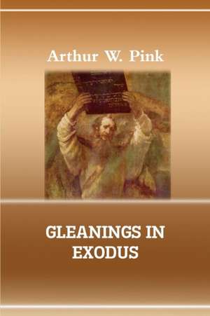 GLEANINGS IN EXODUS de Arthur W. Pink