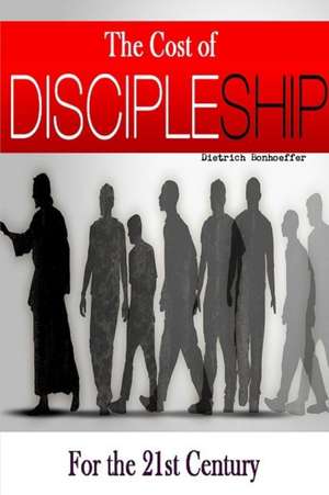 The Cost of Discipleship-For the 21st Century de Dietrich Bonhoeffer