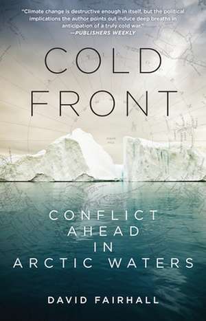 Cold Front: Conflict Ahead in Arctic Waters de David Fairhall