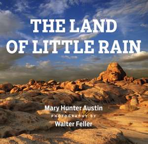 The Land of Little Rain: With photographs by Walter Feller de Walter Feller