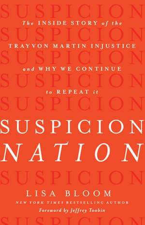 Suspicion Nation: The Inside Story of the Trayvon Martin Injustice and Why We Continue to Repeat It de Lisa Bloom