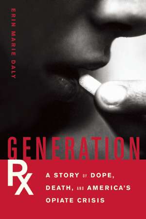 Generation Rx: A Story of Dope, Death and America's Opiate Crisis de Erin Marie Daly