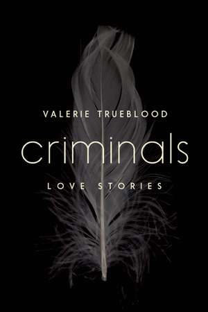 Criminals: Love Stories de Valerie Trueblood