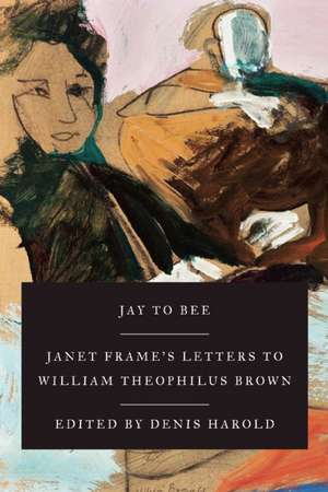 Jay to Bee: Janet Frame's Letters to William Theophilus Brown de Janet Frame